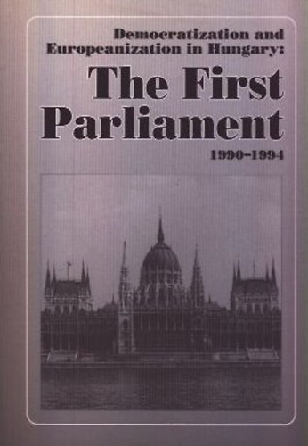 Attila gh; Sndor Kurtn  (szerk.) - Democratization and Europeanization in Hungary: The first Parliament (1990-1994)