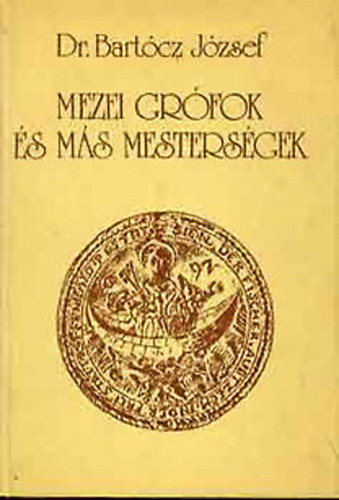 Dr. Bartcz Jzsef - Mezei grfok s ms mestersgek    - Az lltattenysztssel kapcsolatos mestersgek chei - A fldmvelssel sszefgg chek - Egyb paraszti mestersgek szervezetei
