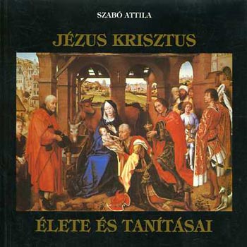 Szab Attila - Jzus Krisztus lete s tantsai