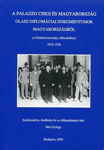 A Palazzo Chigi �s Magyarorsz�g: Olasz diplom�ciai dokumentumok Magyarorsz�gr�l a G�mb�s-korm�ny id�szak�ban 1932-1936