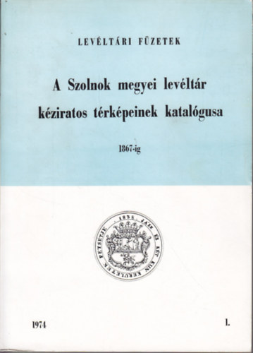 A Szolnok Megyei Levltr kziratos trkpeinek katalgusa 1867-ig (Levltri fzetek 1.)