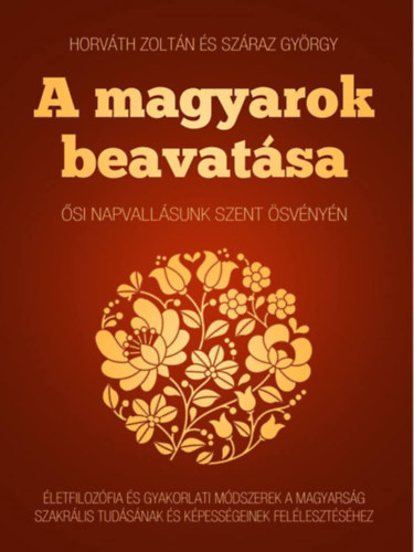 Horvth Zoltn-Szraz Gyrgy - A magyarok beavatsa