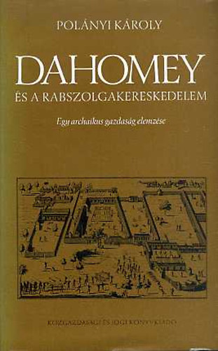 Polnyi Kroly - Dahomey s a rabszolgakereskedelem (Egy archaikus gazdasg elemzse)