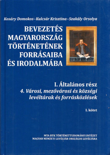 Bevezets Magyarorszg trtnetnek forrsaiba s irodalmba I. ltalnos rsz 4. I. ktet (Vrosi, mezvrosi s kzsgi levltrak s forrskzlsek)