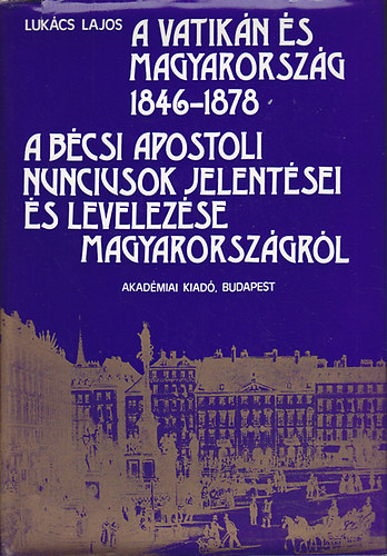 a Vatikn s Magyarorszg 1846-1878 (A Bcsi apostoli nunciusok jelentsei s levelezse Magyarorszgrl)