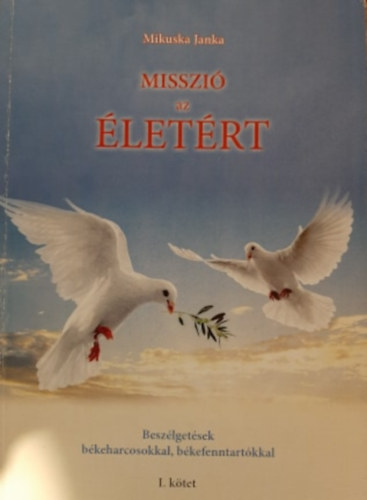 Misszi az letrt - Beszlgetsek bkeharcosokkal, bkefenntartkkal (I. ktet)