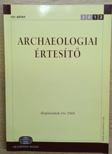 Archeol�giai �rtes�t� 2012 137. k�tet