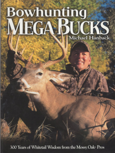 Michael Hanback - Bowhunting Mega Bucks - 300 Years of Whitetail Wisdom from the Mossy Oak