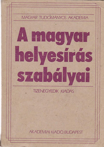Akadmiai Kiad - A magyar helyesrs szablyai (Tizenegyedik kiads)