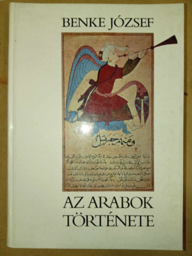 SZERZ Benke Jzsef SZERKESZT Sipos Attila LEKTOR Balogh Andrs Juhsz Ern - Az arabok trtnete (Arbia az iszlm eltt - Mohamed s vallsa - Az arab-iszlm vilgbirodalom kialakulsa s tndklse - Arab npek trk uralom alatt (1514-1918)