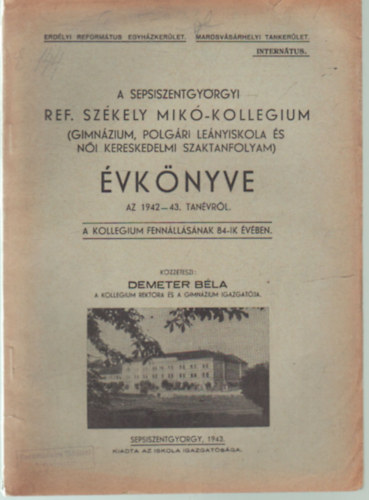 A Sepsiszentgy�rgyi Ref. Sz�kely Mik�-Kollegium Gimn�zium�nak �s Polg�ri Le�nyiskola �s N�i Kereskedelmi Szaktanfolyam  �vk�nyve az 1942-43. tan�vr�l a kollegium fenn�ll�s�nak 84-ik  �v�ben