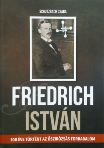 Friedrich Istvn (100 ve trtnt az szirzss forradalom)
