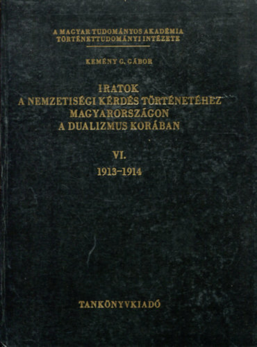 Kemny G. Gbor - Iratok a nemzetisgi krds trtnethez Magyarorszgon a dualizmus korban VI.- 1913-1914.