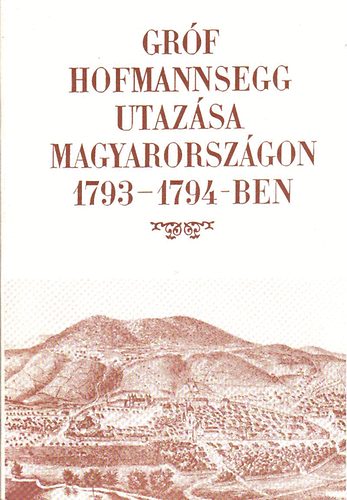 Grf Hofmannsegg utazsa Magyarorszgon 1793-1794-ben