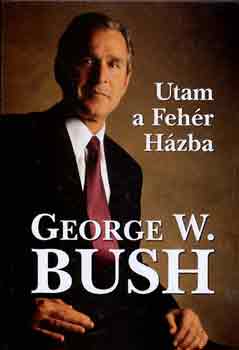 George W. Bush - Utam a Fehér Házba