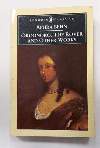 Aphra Behn - Oroonoko, the Rover and Other Works (Angol nyelv, vilgirodalmi przk, szndarabok, kltemnyek)