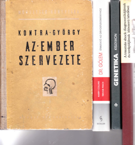 4 db orvosi k�nyv:A traum�s shock diagnosztik�j�nak �s ter�pi�j�nak id�szer� k�rd�sei + Mohay Jol�n:Genetika. Kislexikon + H.Collins-T.Pinch:Dr. G�lem. �tmutat� az orvostudom�nyhoz + Kontra Gy�rgy:Az ember szervezete.