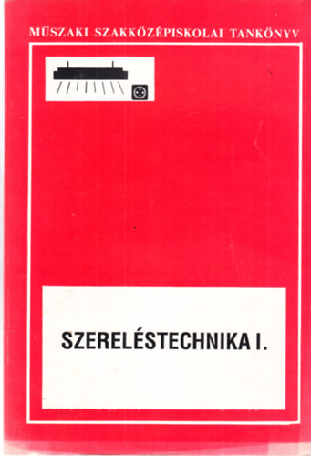 Szerelstechnika I. (A mszaki szakkzpiskolk pletvillamossgi technikusi szaknak III. osztlya szmra)