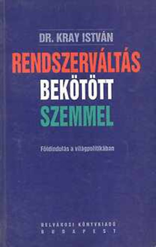 Dr. Kray Istv�n - Rendszerv�lt�s bek�t�tt szemmel