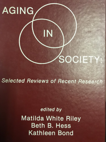 Beth B. Hess, Kathleen Bond Matilda White Riley - Aging in society: Selected Reviews of Recent Research