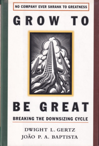 Joao P. A. Baptista Dwight L. Gertz - Grow To Be Great - Breaking the Downsizing Cycle