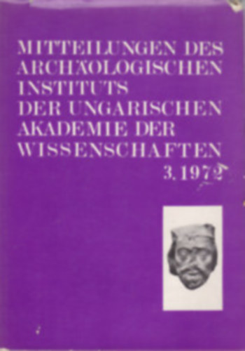 Mitteilungen des Arch�ologischen Instituts der Ungarischen Akademie der Wissenschaften 3-5. 1972 + 1973+ 1974/75 (Az MTA R�g�szeti Int�zet�nek jelent�sei)