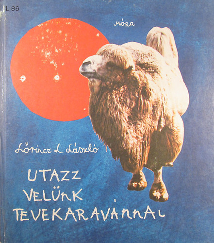 Utazz vel�nk tevekarav�nnal (L�rincz L. L�szl� ifj�s�gi mesereg�nye Kalm�r Istv�n rajzaival illusztr�lva) - Els� kiad�s!