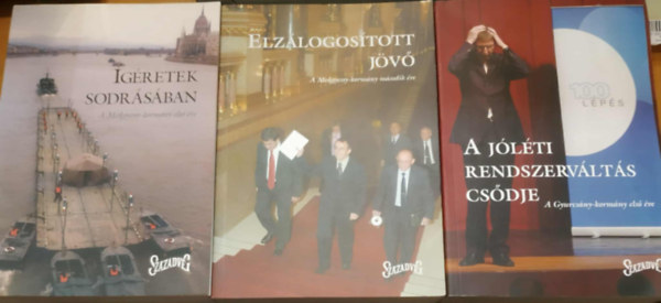 3 db Sz�zadv�g: �g�retek sodr�s�ban (A Medgyessy-korm�ny els� �ve) + Elz�logos�tott j�v� (A Medgyessy-korm�ny m�sodik �ve) + A J�l�ti rendszerv�lt�s cs�dje (A Gyurcs�ny-korm�ny els� �ve)