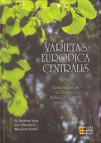 Varietas Europica Centralis: Tanulmnyok a 70 ves Kiss Gy. Csaba tiszteletre