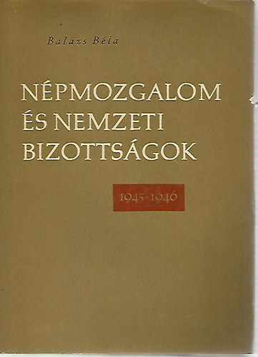 Bal�zs B�la - N�pmozgalom �s nemzeti bizotts�gok 1945-1946
