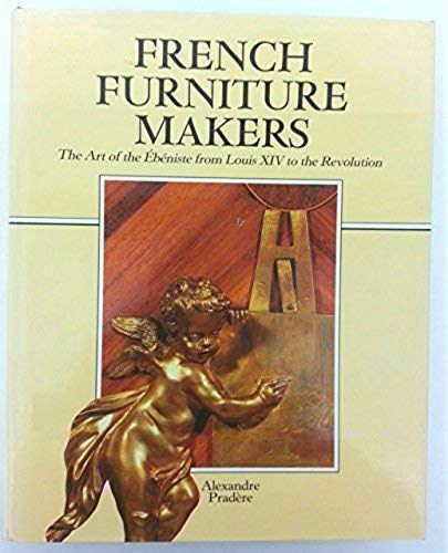Alexandre Pradere - French Furniture Makers: The Art of the �b�niste from Louis XIV to the Revolution