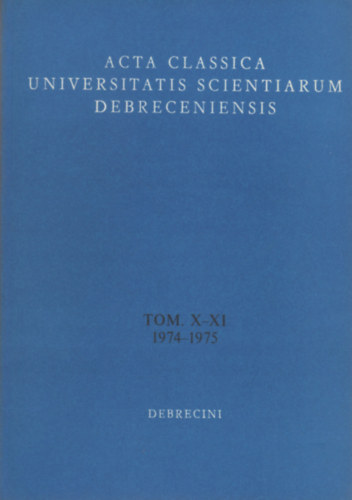 Acta Classica Universitatis Scientiarum Debreceniensis Tomus X-XI (1974-1975)