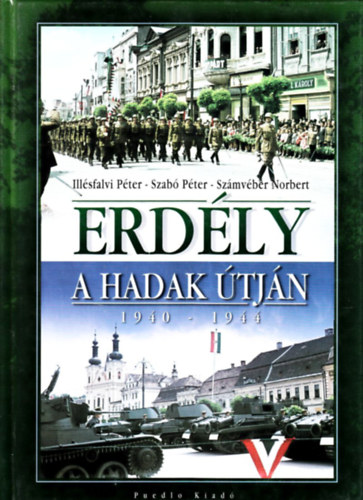 Dr. Ill�sfalvi P�ter, Sz�mv�ber Norbert Szab� P�ter - Erd�ly a hadak �tj�n 1940-1944.