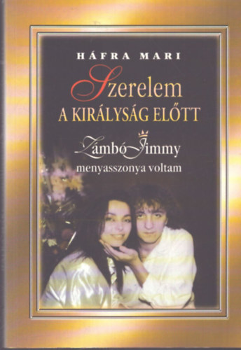 Háfra Mari - Szerelem a királyság előtt - Zámbó Jimmy mennyasszonya voltam