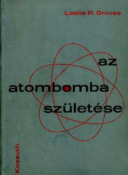 Leslie R. Groves - Az atombomba születése