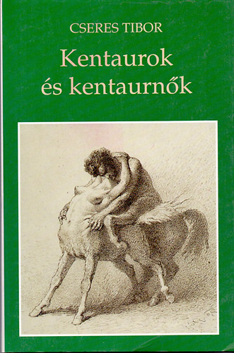 Cseres Tibor - Kentaurok s kentaurnk - Tragiko-szatra