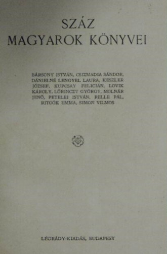 Szz magyarok knyvei 7. (Brsony Istvn, Csizmadia Sndor, Dnieln Lengyel Laura, Keszler Jzsef, Kupcsay Felicin, Lovik Kroly, Lrinczy Gyrgy, Molnr Jen, Pentelei Istvn, Relle Pl, Ritok Emma, Simon Vilmos)
