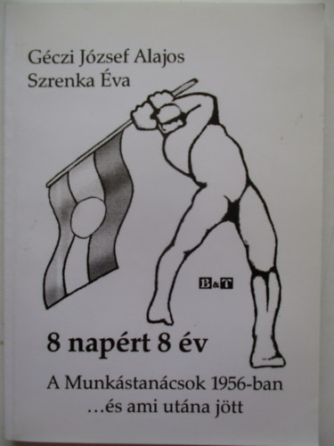 8 nap�rt 8 �v - A munk�stan�csok 1956-ban �s ami ut�na j�tt