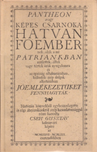 Pantheon (avagy kpes csarnoka hatvan fembernek, akik a mi ptrinkban szlettek, ltek vagy trtek rk nyugalomra s az igazsg oltalmazsban, klnfle szp dolgok alkotsban jemlkezetket fennhagytk)- reprint