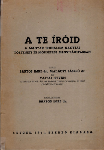 Dr. Bartos Imre; Dr. Madcsy Lszl; Vajtai Istvn - A te rid (A magyar irodalom nagyjai trtneti s mdszeres megvilgtsban)