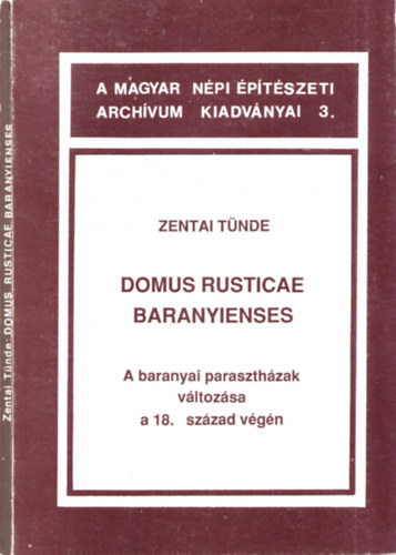 Zentai Tnde - Domus rusticae baranyienses-A baranyai paraszthzak vltozsa a 18.