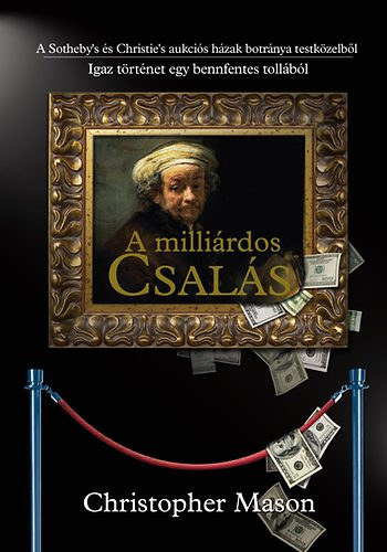 A millirdos csals - A SOTHEBY'S S A CHRISTIE'S AUKCIS HZAK BOTRNYA TESTKZELBL/IGAZ TRTNET EGY BENNFENTES TOLLBL --- The Art of the Steal