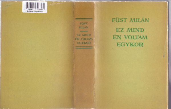 Füst Milán - Ez mind én voltam egykor (I. rész: Ez mind én voltam egykor /Feljegyzések az út mentén/ II. rész:Hábi-Szádi küzdelmeinek könyve - II. kiadás)