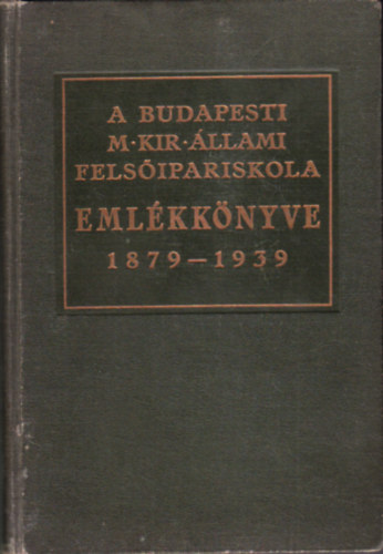 A budapesti magy. kir. llami felsipariskola emlkknyve 1879-1939 (Az intzet 60 ves fennllsa alkalmbl)