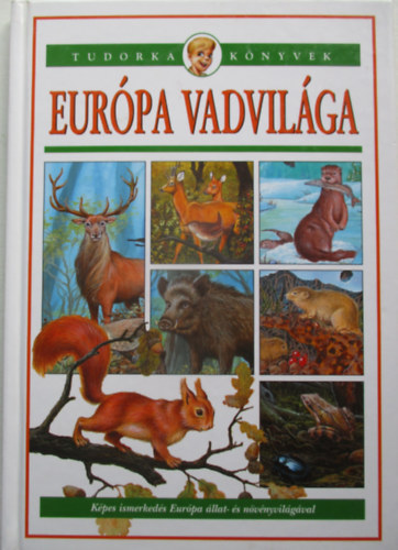 Dönsz Judit  (szerk.) - Európa vadvilága (tudorka könyve)