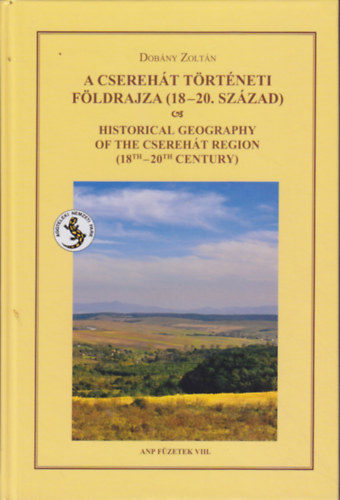 Dobány Zoltán - A Cserehát történeti földrajza (18-20. század) / Historical Geography of the Cserehát Region (18th-20th Century)