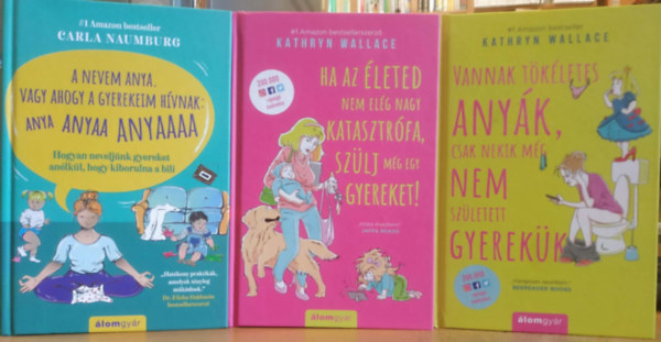 3 db Anya-pszichol�gia: A nevem anya. Vagy ahogy a gyerekeim h�vnak: Anya, Anyaa, Anyaaaa + Ha az �leted nem el�g nagy katasztr�fa, sz�lj m�g egy gyereket! + Vannak t�k�letes any�k, csak nekik m�g nem sz�letett gyerek�k