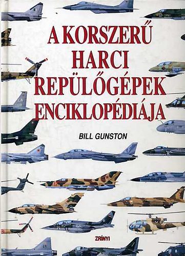 Bill Gunston - A korszerű harci repülőgépek enciklopédiája