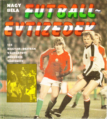 Futballvtizedek (125 magyar-osztrk vlogatott mrkzs trtnete 1902-1982)
