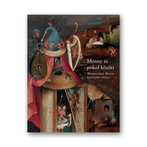 Menny s pokol kztt  Hieronymus Bosch rejtelmes vilga